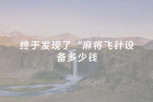 终于发现了“麻将飞针设备多少钱（专用辅牌神器免安装）