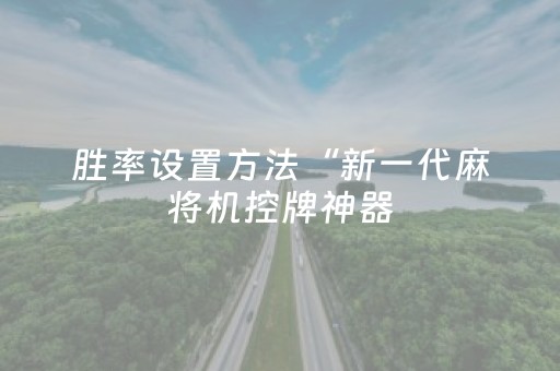 胜率设置方法“新一代麻将机控牌神器（助赢神器通用版）