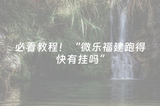 必看教程！“微乐福建跑得快有挂吗”（详细辅助教程）-哔哩哔哩