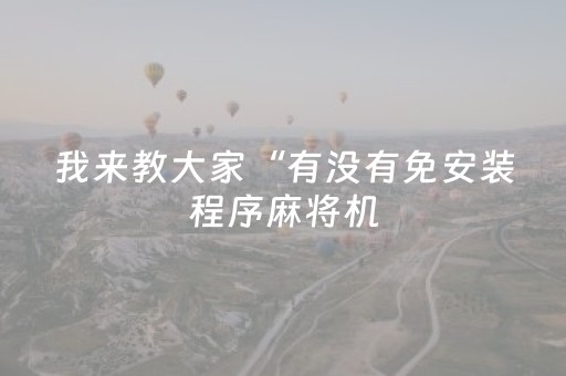 我来教大家“有没有免安装程序麻将机（专用辅牌神器免安装）