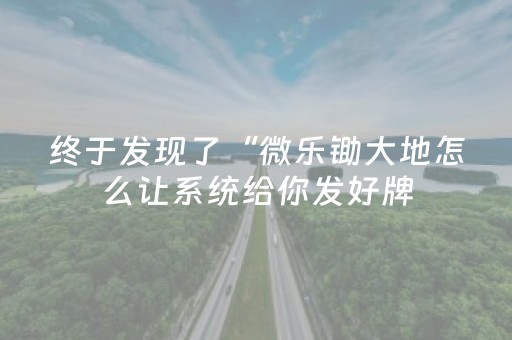 终于发现了“微乐锄大地怎么让系统给你发好牌（助赢神器通用版）