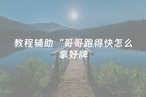 教程辅助“哥哥跑得快怎么拿好牌（助赢神器通用版）