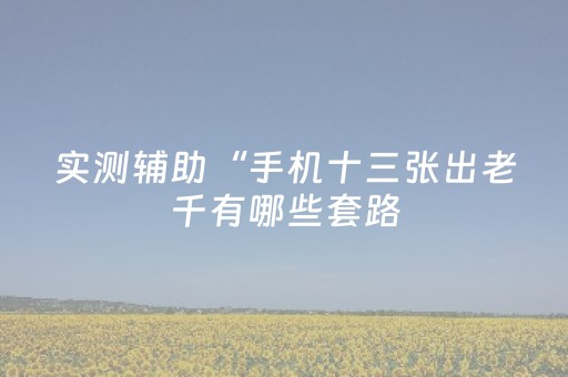 实测辅助“手机十三张出老千有哪些套路（助赢神器通用版）