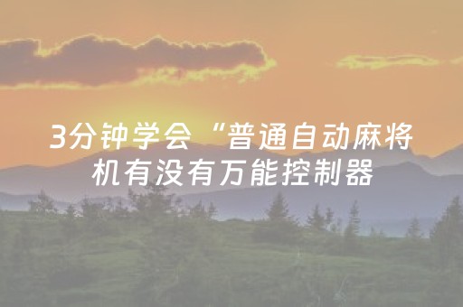 3分钟学会“普通自动麻将机有没有万能控制器（专用辅牌神器免安装）