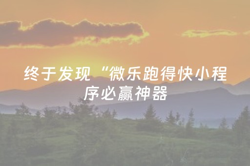 终于发现“微乐跑得快小程序必赢神器（专用辅牌神器免安装）