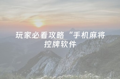 玩家必看攻略“手机麻将控牌软件（助赢神器通用版）