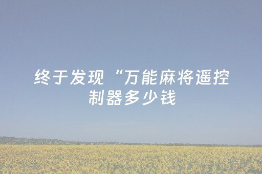 终于发现“万能麻将遥控制器多少钱（专用辅牌神器免安装）