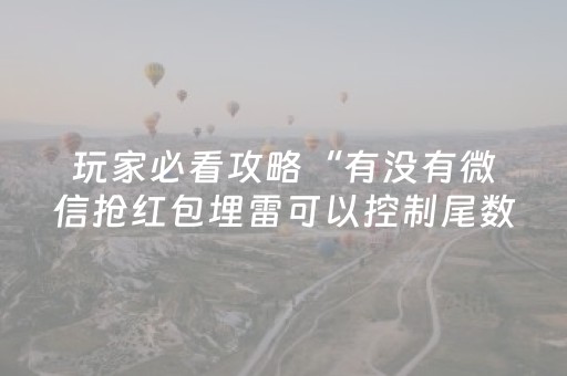 玩家必看攻略“有没有微信抢红包埋雷可以控制尾数的软件”（详细透视教程）-哔哩哔哩
