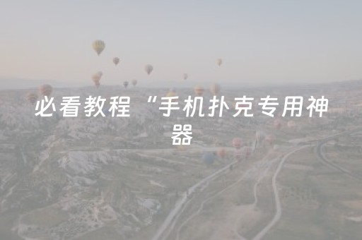 必看教程“手机扑克专用神器（助赢神器通用版）