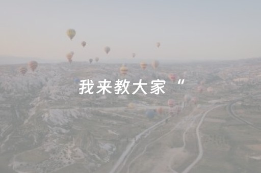 我来教大家“（助赢神器通用版）