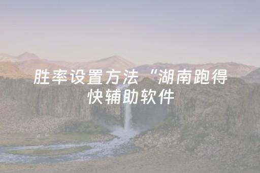 胜率设置方法“湖南跑得快辅助软件（专用辅牌神器免安装）