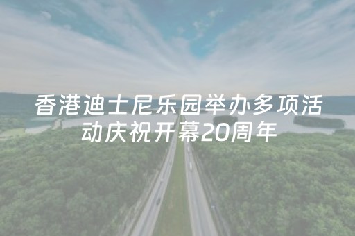香港迪士尼乐园举办多项活动庆祝开幕20周年