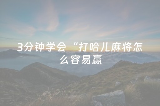 3分钟学会“打哈儿麻将怎么容易赢（助赢神器通用版）