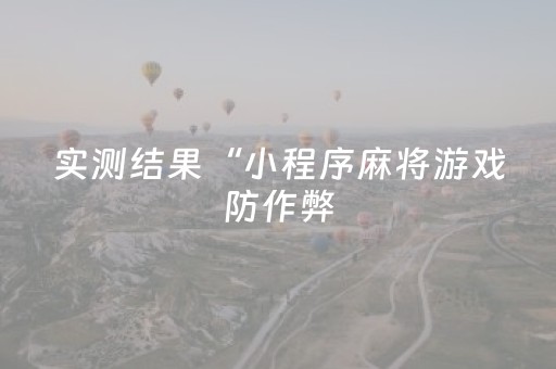 实测结果“小程序麻将游戏防作弊（专用辅牌神器免安装）