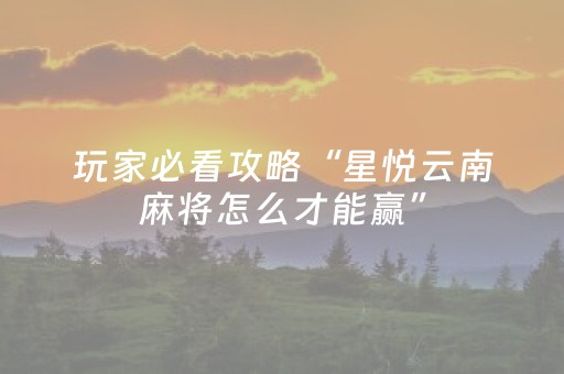 玩家必看攻略“星悦云南麻将怎么才能赢”（详细透视教程）-哔哩哔哩