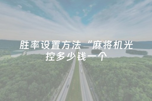 胜率设置方法“麻将机光控多少钱一个（专用辅牌神器免安装）