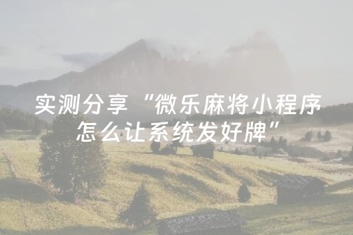 实测分享“微乐麻将小程序怎么让系统发好牌”（详细开挂教程）-哔哩哔哩