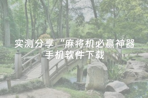 实测分享“麻将机必赢神器手机软件下载（专用辅牌神器免安装）