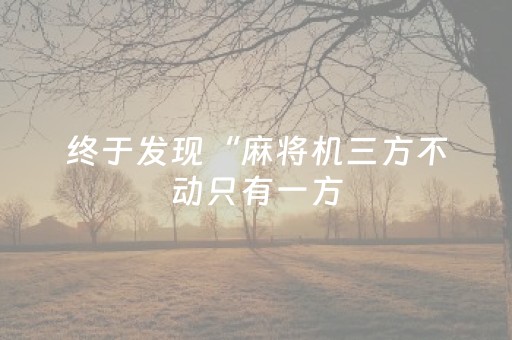 终于发现“麻将机三方不动只有一方（助赢神器通用版）