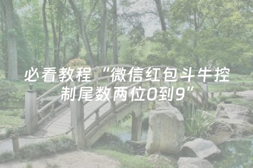 必看教程“微信红包斗牛控制尾数两位0到9”（详细透视教程）-哔哩哔哩