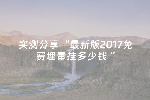 实测分享“最新版2017免费埋雷挂多少钱 ”（详细透视教程）-哔哩哔哩