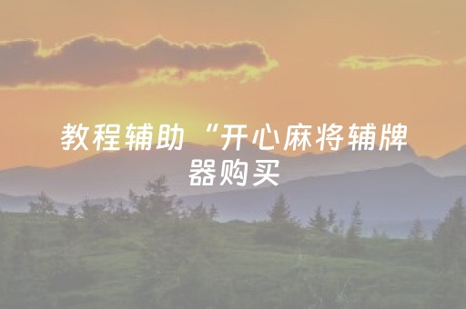 教程辅助“开心麻将辅牌器购买（助赢神器通用版）