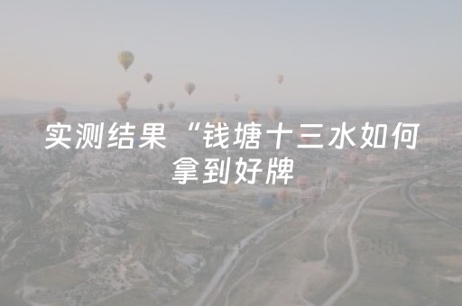 实测结果“钱塘十三水如何拿到好牌（助赢神器通用版）