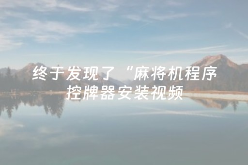 终于发现了“麻将机程序控牌器安装视频（专用辅牌神器免安装）