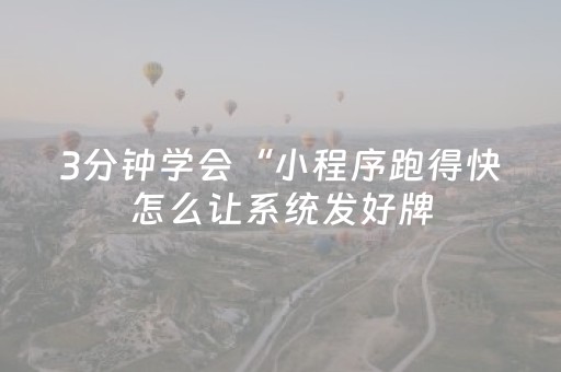 3分钟学会“小程序跑得快怎么让系统发好牌（专用辅牌神器免安装）