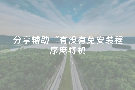 分享辅助“有没有免安装程序麻将机（助赢神器通用版）