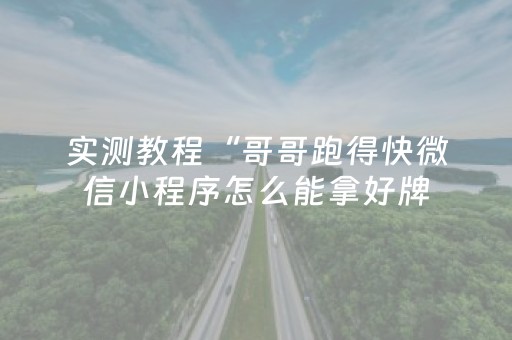 实测教程“哥哥跑得快微信小程序怎么能拿好牌（助赢神器通用版）