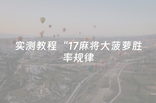 实测教程“17麻将大菠萝胜率规律（专用辅牌神器免安装）