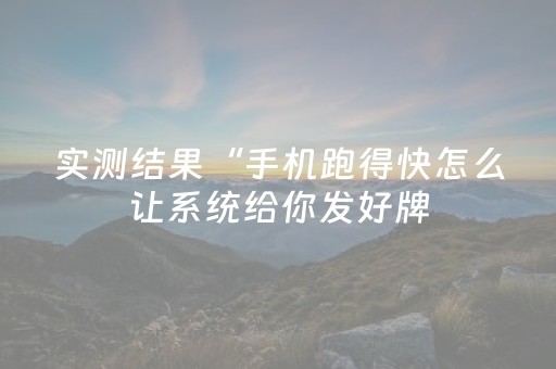 实测结果“手机跑得快怎么让系统给你发好牌（助赢神器通用版）