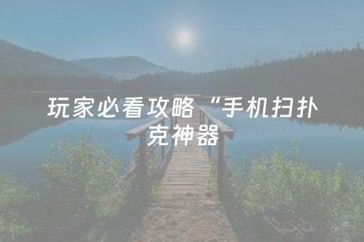 玩家必看攻略“手机扫扑克神器（助赢神器通用版）