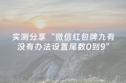实测分享“微信红包牌九有没有办法设置尾数0到9”（详细透视教程）-哔哩哔哩