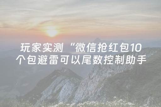 玩家实测“微信抢红包10个包避雷可以尾数控制助手”（详细透视教程）-哔哩哔哩