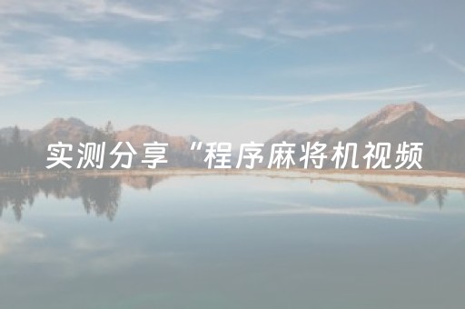 实测分享“程序麻将机视频（助赢神器通用版）