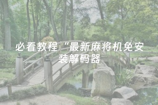 玩家必备教程“不用安装的麻将神器是真的吗（专用辅牌神器免安装）