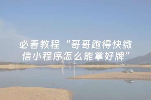 必看教程“哥哥跑得快微信小程序怎么能拿好牌”（详细透视教程）-哔哩哔哩