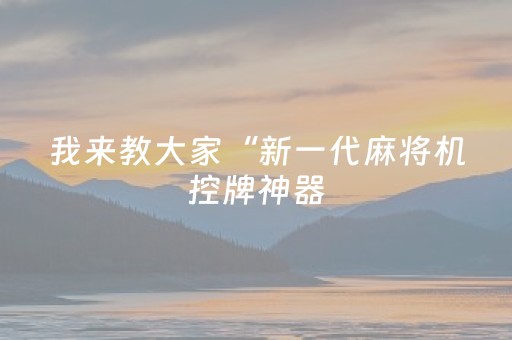 我来教大家“新一代麻将机控牌神器（专用辅牌神器免安装）