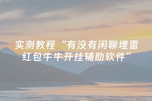 实测教程“有没有闲聊埋雷红包牛牛开挂辅助软件”（详细透视教程）-哔哩哔哩