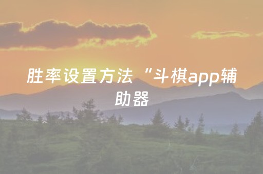 胜率设置方法“斗棋app辅助器（助赢神器通用版）