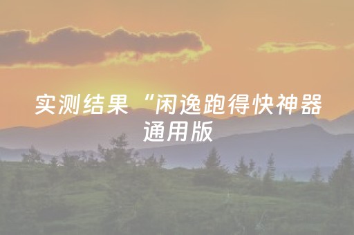 实测结果“闲逸跑得快神器通用版（助赢神器通用版）