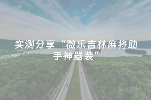 实测分享“微乐吉林麻将助手神器装”（详细透视教程）-哔哩哔哩