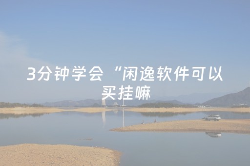 3分钟学会“闲逸软件可以买挂嘛（专用辅牌神器免安装）