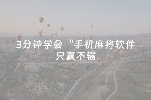 3分钟学会“手机麻将软件只赢不输（助赢神器通用版）