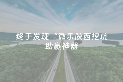 终于发现“微乐陕西挖坑助赢神器（助赢神器通用版）