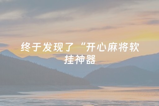 终于发现了“开心麻将软挂神器（专用辅牌神器免安装）
