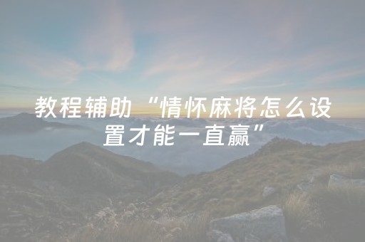 教程辅助“情怀麻将怎么设置才能一直赢”（详细透视教程）-哔哩哔哩