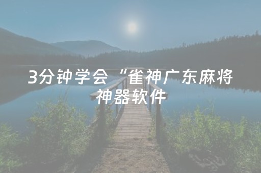 3分钟学会“雀神广东麻将神器软件（专用辅牌神器免安装）